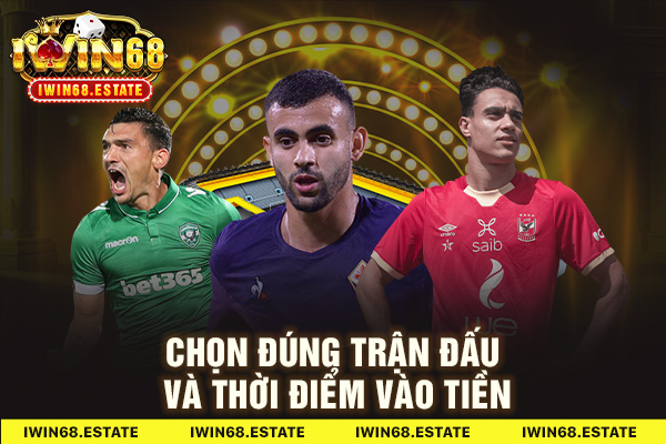 Chọn đúng trận đấu và thời điểm vào tiền