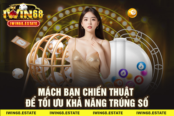 Mách bạn chiến thuật để tối ưu khả năng trúng số